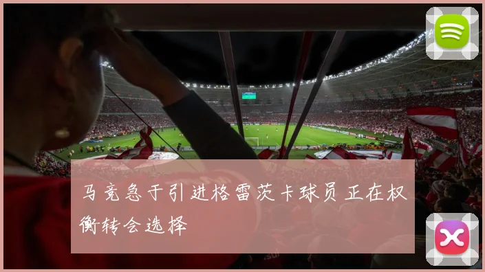 马竞急于引进格雷茨卡球员正在权衡转会选择