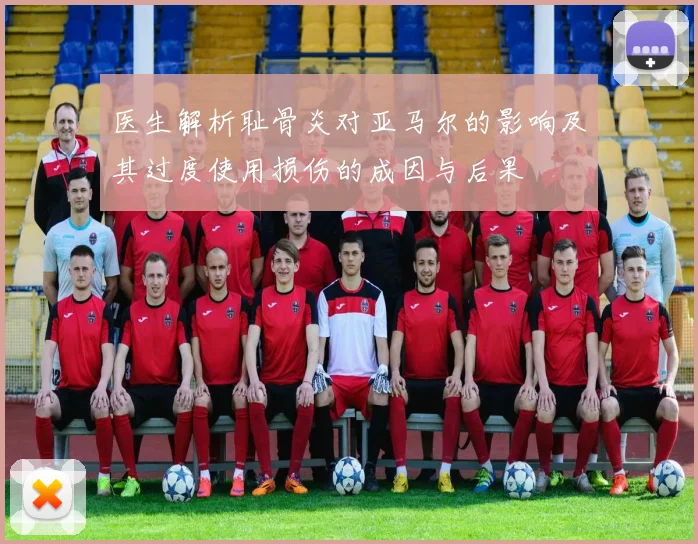 医生解析耻骨炎对亚马尔的影响及其过度使用损伤的成因与后果