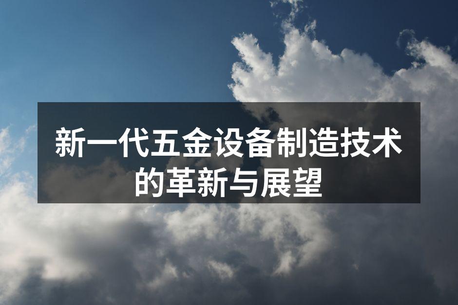 新一代五金设备制造技术的革新与展望